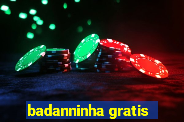 badanninha gratis